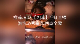 推荐JVID 【湘菲】浴缸全裸泡泡浴秀豪乳,四点全露