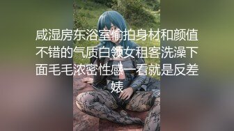 咸湿房东浴室偷拍身材和颜值不错的气质白领女租客洗澡下面毛毛浓密性感一看就是反差婊