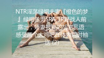 NTR淫荡绿帽夫妻『橙色的梦』绿帽单男SPA 3P野战人前露出，娇妻被操的胡言乱语 感受两个大鸡吧在体内同时抽送 (2)