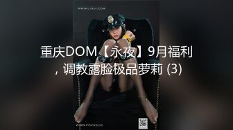 重庆DOM【永夜】9月福利，调教露脸极品萝莉 (3)