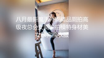 八月最新魔手外购精品厕拍高级夜总会女厕偷拍模特身材美女尿完换衣服