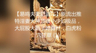 【易鸣夫妻奶昔吖】新流出推特淫妻大神顶级小少妇极品，大屁股大奶子好身材，白虎粉穴狂草 (1)