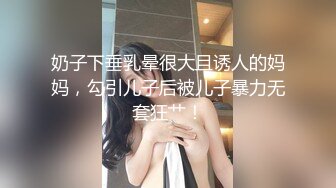 奶子下垂乳晕很大且诱人的妈妈，勾引儿子后被儿子暴力无套狂艹！