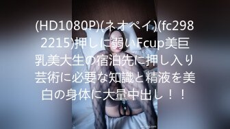 (HD1080P)(ネオペイ)(fc2982215)押しに弱いFcup美巨乳美大生の宿泊先に押し入り芸術に必要な知識と精液を美白の身体に大量中出し！！