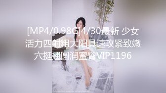 [MP4/0.98G]4/30最新 少女活力四射粗大阳具速攻紧致嫩穴挺翘圆润蜜臀VIP1196