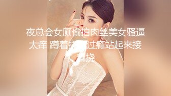 夜总会女厕偷拍肉丝美女骚逼太痒 蹲着挠不过瘾站起来接着挠