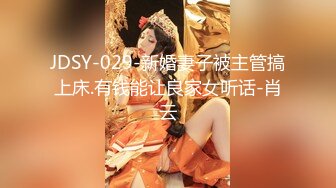 JDSY-029-新婚妻子被主管搞上床.有钱能让良家女听话-肖云