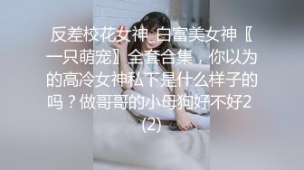 反差校花女神_白富美女神〖一只萌宠〗全套合集，你以为的高冷女神私下是什么样子的吗？做哥哥的小母狗好不好2 (2)