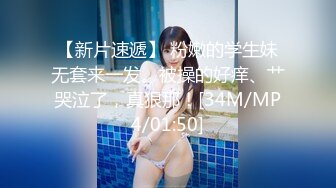 【新片速遞】 粉嫩的学生妹无套来一发。被操的好痒、艹哭泣了，真狠那！[34M/MP4/01:50]