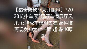 【猎奇稀缺??大开眼界】?2023杭州车展?超颜车模展厅风采 女神级车模AI去衣 高科技再现女神为止一面 超清4K原版