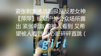 紧张刺激挑战超极品反差女神〖萍萍〗极限户外公众场所露出 紧张刺激 怕被人看到 又希望被人看到 小心脏砰砰直跳 (4)