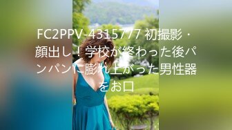 FC2PPV-4315777 初撮影・顔出し！学校が終わった後パンパンに膨れ上がった男性器をお口