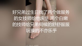 好兄弟过生日找了两个做服务的女技师给他庆生 两个白嫩的技师给兄弟伺候的舒舒服服 玩操的不亦乐乎