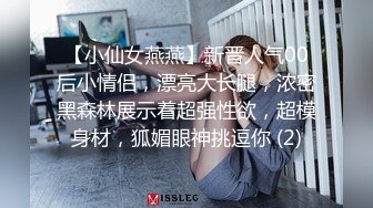 【小仙女燕燕】新晋人气00后小情侣，漂亮大长腿，浓密黑森林展示着超强性欲，超模身材，狐媚眼神挑逗你 (2)