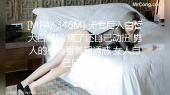 [MP4/ 346M] 无套后入白皙大白屁屁 爽了还自己动扭 男人的视角看着超诱惑 女人自己欣赏不到