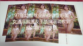 97年幼教专业高颜值性感美女酒店被男友手插嫩逼调教到身体颤抖再爆插