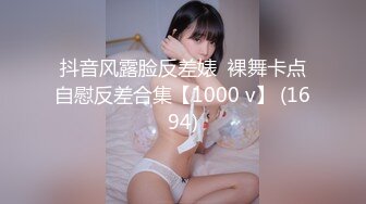 抖音风露脸反差婊  裸舞卡点自慰反差合集【1000 v】 (1694)