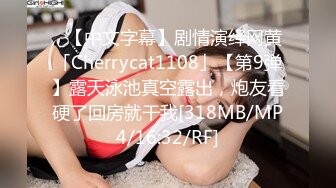 ✨【中文字幕】剧情演绎网黄「Cherrycat1108」【第9弹】露天泳池真空露出，炮友看硬了回房就干我[318MB/MP4/16:32/RF]