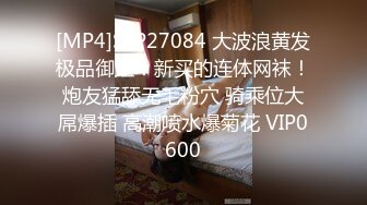 [MP4]STP27084 大波浪黄发极品御姐！新买的连体网袜！炮友猛舔无毛粉穴 骑乘位大屌爆插 高潮喷水爆菊花 VIP0600