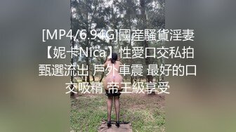 [MP4/6.94G]國産騷貨淫妻【妮卡Nica】性愛口交私拍甄選流出 戶外車震 最好的口交吸精 帝王級享受