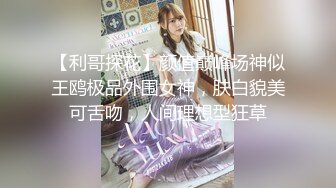 【利哥探花】颜值巅峰场神似王鸥极品外围女神，肤白貌美可舌吻，人间理想型狂草