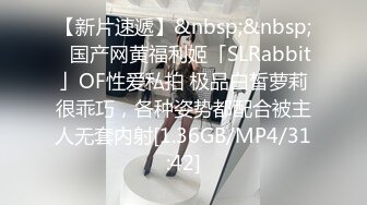 【新片速遞】&nbsp;&nbsp;✨国产网黄福利姬「SLRabbit」OF性爱私拍 极品白皙萝莉很乖巧，各种姿势都配合被主人无套内射[1.36GB/MP4/31:42]