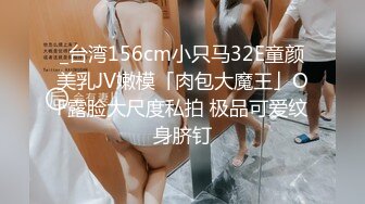 _台湾156cm小只马32E童颜美乳JV嫩模「肉包大魔王」OF露脸大尺度私拍 极品可爱纹身脐钉