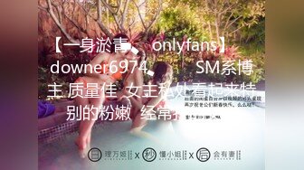 【一身淤青㊙️onlyfans】☀️downer6974☀️☛☛SM系博主 质量佳  女主私处看起来特别的粉嫩  经常打的女主