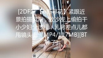 [2DF2] 【b哥寻花】紧跟近景拍摄风潮，放沙发上偷拍干小少妇全过程，乳房差点儿都甩镜头上 -[MP4/117MB][BT种子]