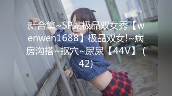 新合集~SP站极品双女秀【wenwen1688】极品双女!~病房沟搭~抠穴~尿尿【44V】 (42)