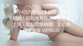 [MP4]STP29825 甜美漂亮小姐姐！回归炮友操逼！洗手台上操，扛起双腿抽插，主动骑乘位套弄 VIP0600