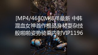 [MP4/4680M]8/8最新 中韩混血女神首作极品身材耍杂技般啪啪姿势骑乘内射VIP1196