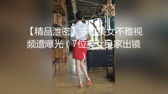 【精品泄密】多位美女不雅视频遭曝光（7位美女良家出镜）