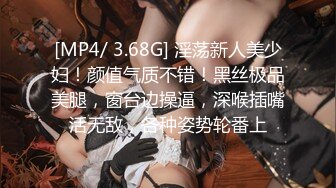 [MP4/ 3.68G] 淫荡新人美少妇！颜值气质不错！黑丝极品美腿，窗台边操逼，深喉插嘴活无敌，各种姿势轮番上