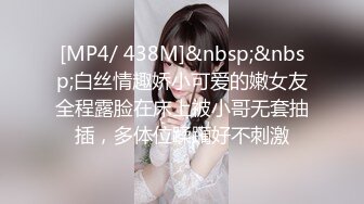 [MP4/ 438M]&nbsp;&nbsp;白丝情趣娇小可爱的嫩女友全程露脸在床上被小哥无套抽插，多体位蹂躏好不刺激