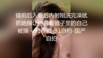 镜前后入最后内射刚洗完澡就抓她操让她看着镜子里的自己被操 - 91视频-91自拍-国产自拍