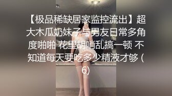 【极品稀缺居家监控流出】超大木瓜奶妹子与男友日常多角度啪啪 花里胡哨乱搞一顿 不知道每天要吃多少精液才够 (6)