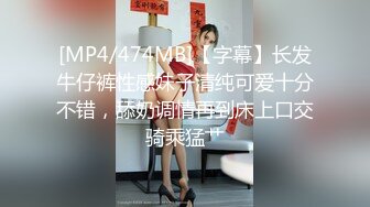 [MP4/474MB]【字幕】长发牛仔裤性感妹子清纯可爱十分不错，舔奶调情再到床上口交骑乘猛艹