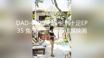 DAD-019-EP35 爸气十足EP35 兔子先生 x 麻豆传媒映画