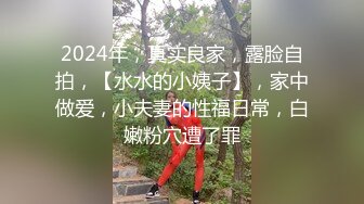 2024年，真实良家，露脸自拍，【水水的小姨子】，家中做爱，小夫妻的性福日常，白嫩粉穴遭了罪