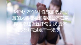 [MP4/ 291M] 性感旗袍 好朋友的人妻老婆趁着老公不在家穿旗袍红色丝袜勾引我 受不了只能满足她干一炮了！