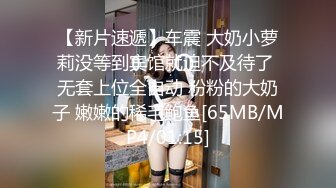 【新片速遞】车震 大奶小萝莉没等到宾馆就迫不及待了 无套上位全自动 粉粉的大奶子 嫩嫩的稀毛鲍鱼[65MB/MP4/01:15]