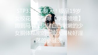 STP33561 新人！极品19岁女校花！美到爆【学妹喷喷】蹲到马桶上撒尿白白嫩嫩的少女胴体私密的一面大揭秘好淫荡的小骚货