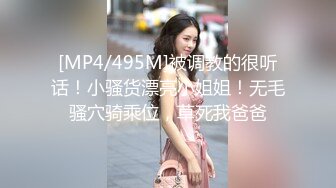 [MP4/495M]被调教的很听话！小骚货漂亮小姐姐！无毛骚穴骑乘位，草死我爸爸