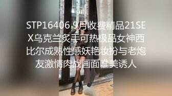 STP16406 9月收费精品21SEX乌克兰炙手可热极品女神西比尔成熟性感妖艳妆扮与老炮友激情肉战画面唯美诱人