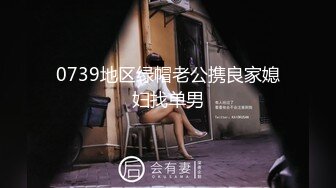 0739地区绿帽老公携良家媳妇找单男