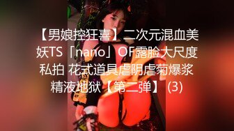 【男娘控狂喜】二次元混血美妖TS「nano」OF露脸大尺度私拍 花式道具虐阴虐菊爆浆精液地狱【第二弹】 (3)