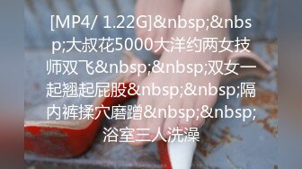 [MP4/ 1.22G]&nbsp;&nbsp;大叔花5000大洋约两女技师双飞&nbsp;&nbsp;双女一起翘起屁股&nbsp;&nbsp;隔内裤揉穴磨蹭&nbsp;&nbsp;浴室三人洗澡