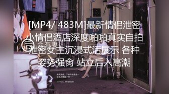 [MP4/ 483M]最新情侣泄密小情侣酒店深度啪啪真实自拍泄密女主沉浸式活展示 各种姿势强肏 站立后入高潮