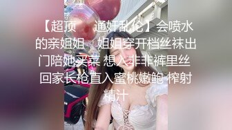 【超顶❤️通奸乱伦】会喷水的亲姐姐✿ 姐姐穿开档丝袜出门陪她买菜 想入非非裤里丝 回家长枪直入蜜桃嫩鲍 榨射精汁